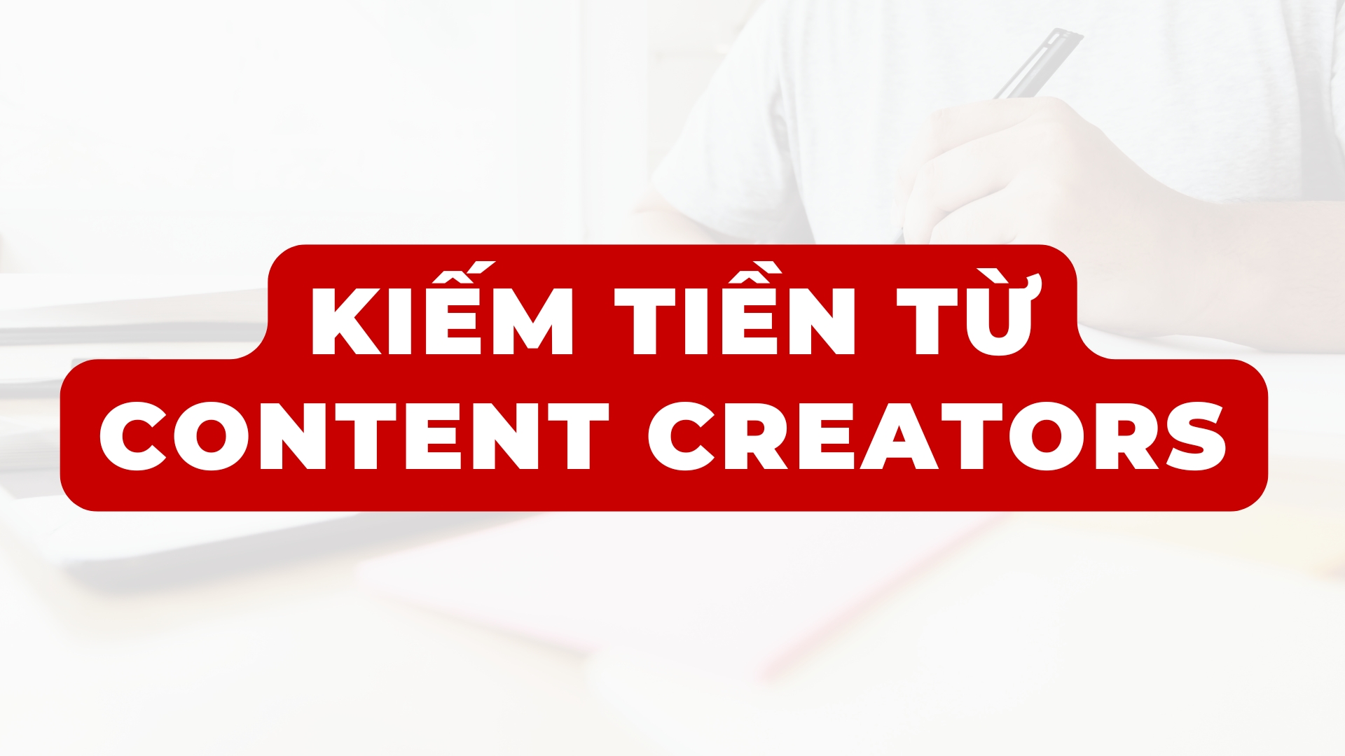 Xây Dựng Content Đa Kênh Từ A đến Z – Trở Thành Content Creator